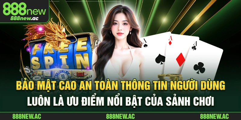 Bảo mật cao, an toàn thông tin người dùng luôn là ưu điểm nổi bật của sảnh chơi