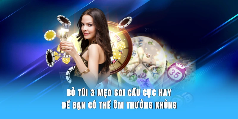 Bỏ túi 3 mẹo soi cầu cực hay để bạn có thể ôm thưởng khủng