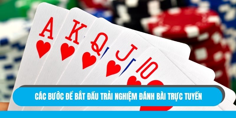 Các bước để bắt đầu trải nghiệm đánh bài trực tuyến