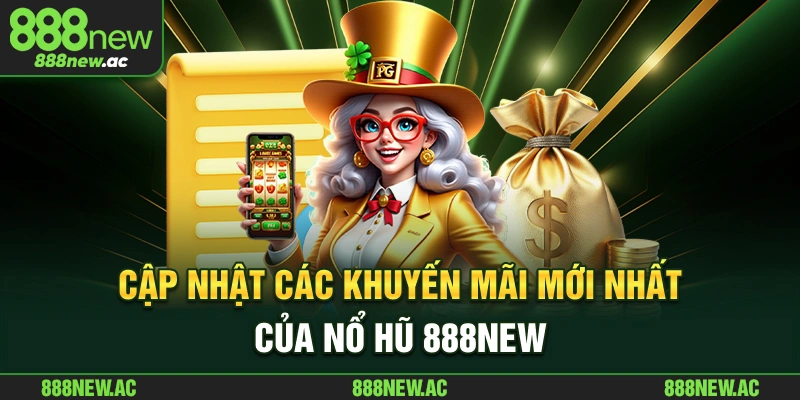 Cập nhật các khuyến mãi mới nhất của nổ hũ 888New