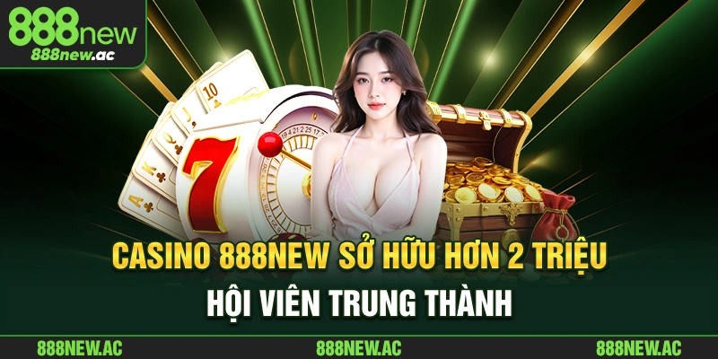 Casino 888New sở hữu hơn 2 triệu hội viên trung thành