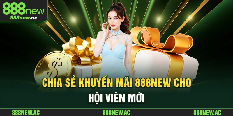 Khuyến mãi 888New Chia sẻ khuyến mãi 888NEW cho hội viên mới