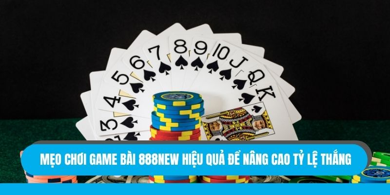 Mẹo chơi game bài 888New hiệu quả để nâng cao tỷ lệ thắng