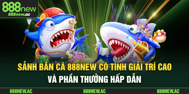 Mỗi trò chơi tại bắn cá 888New đều mang màu sắc riêng