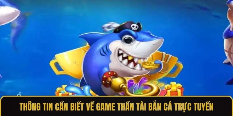 Thông tin cần biết về game bắn cá thần tài trực tuyến